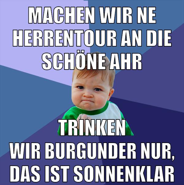 machen wir ne herrentour an die schöne ahr trinken wir burgunder nur, das ist sonnenklar