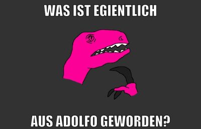 was ist egientlich aus adolfo geworden?