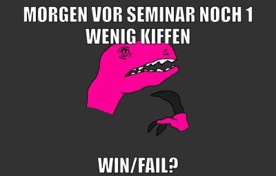 morgen vor seminar noch 1 wenig kiffen win/Fail?