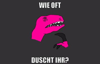WIE OFT DUSCHT IHR?