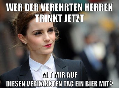 Wer der verehrten Herren trinkt jetzt mit mir auf diesen verkackten tag ein bier mit?