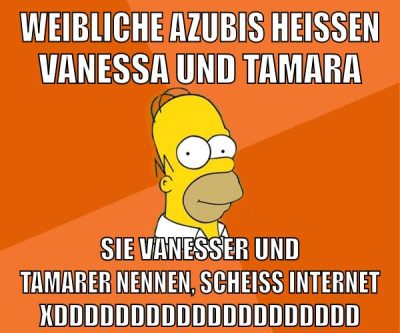 weibliche azubis heissen vanessa und Tamara sie vanesser und tamarer nennen, scheiss internet xDDDDDDDDDDDDDDDDDDDD