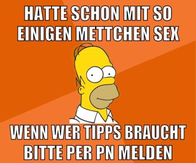 hatte schon mit so einigen mettchen sex wenn wer tipps braucht bitte per pn melden