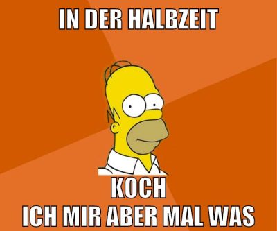 in der halbzeit koch ich mir aber mal was