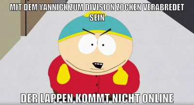 mit dem yannick zum division zocken verabredet sein der lappen kommt nicht online