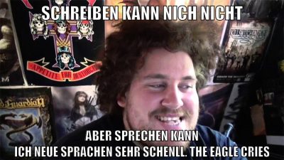 schreiben kann nich nicht aber sprechen kann ich neue sprachen sehr schenll. the eagle cries