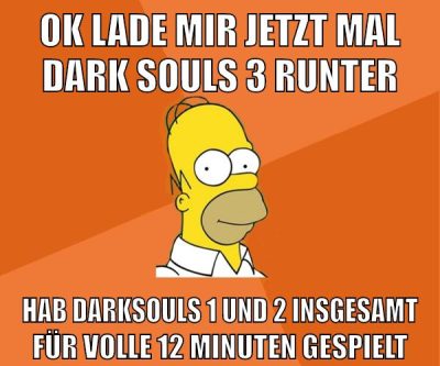 Ok lade mir jetzt mal Dark Souls 3 runter hab darksouls 1 und 2 insgesamt für volle 12 minuten gespielt
