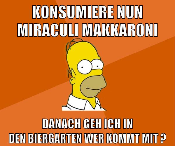 konsumiere nun miraculi makkaroni danach geh ich in den biergarten wer kommt mit ?