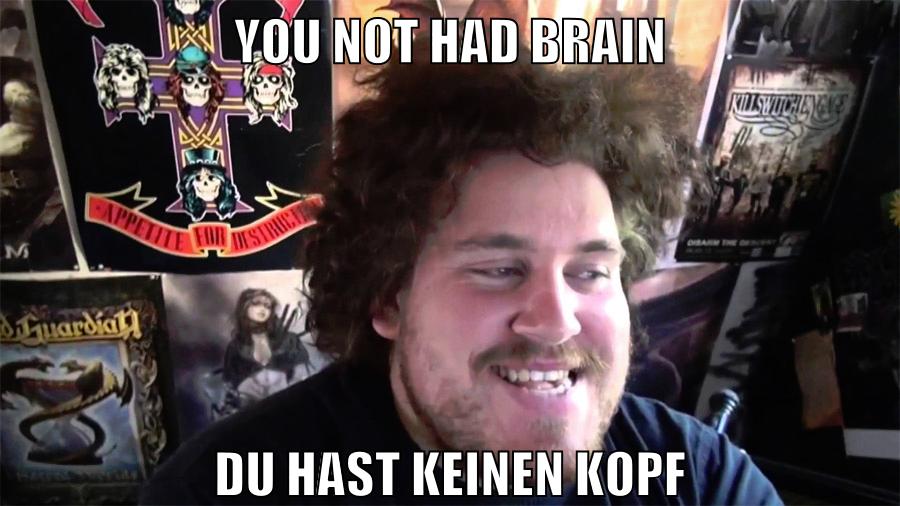 you not had brain du hast keinen kopf
