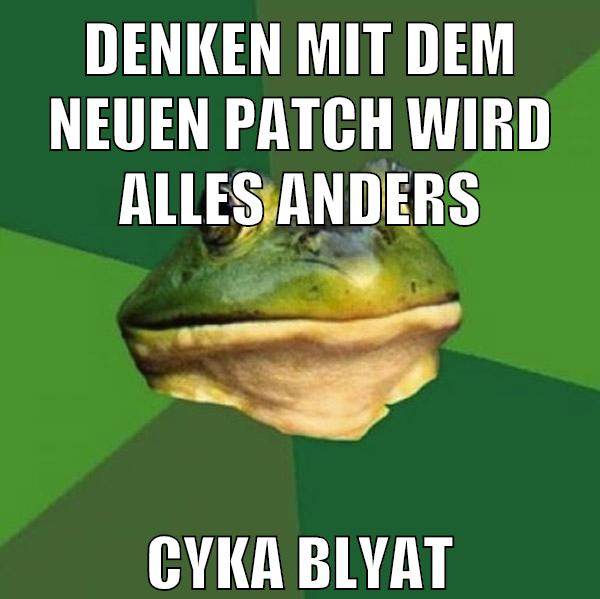denken mit dem neuen patch wird alles anders cyka blyat