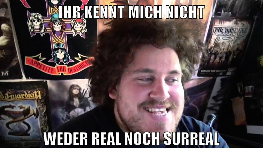 ihr kennt mich nicht weder real noch surreal