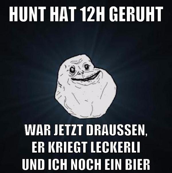 hunt hat 12h geruht war jetzt draussen, er kriegt leckerli und ich noch ein bier