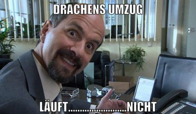 drachens umzug läuft.........................nicht