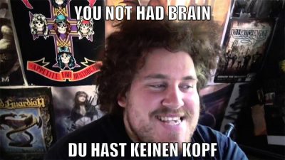 you not had brain du hast keinen kopf