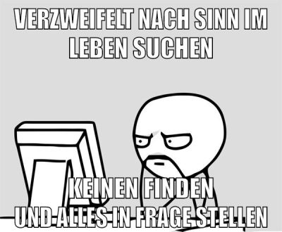 verzweifelt nach sinn im leben suchen keinen finden und alles in frage stellen