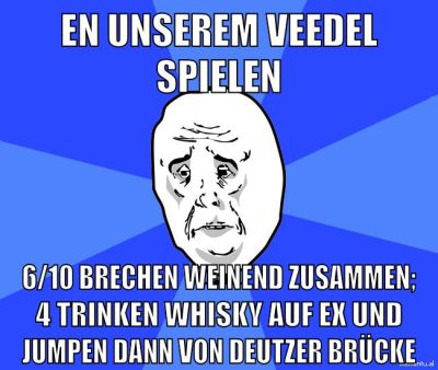 en unserem veedel spielen 6/10 brechen weinend zusammen; 4 trinken whisky auf ex und jumpen dann von deutzer brücke
