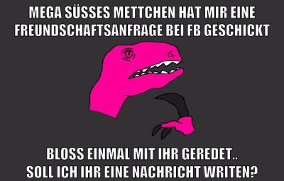 mega süsses mettchen hat mir eine freundschaftsanfrage bei fb geschickt bloss einmal mit ihr geredet.. soll ich ihr eine nachricht writen?