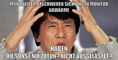 Mitarbeiter beschweren sich wegen Monitor Abwärme Haben die sonst nix zutun? Nicht ausgelastet?