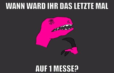 wann ward ihr das letzte mal auf 1 messe?