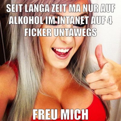 seit langa zeit ma nur auf alkohol im intanet auf 4 ficker untawegs freu mich
