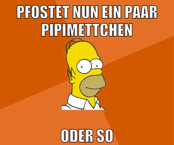 pfostet nun ein paar pipimettchen oder so