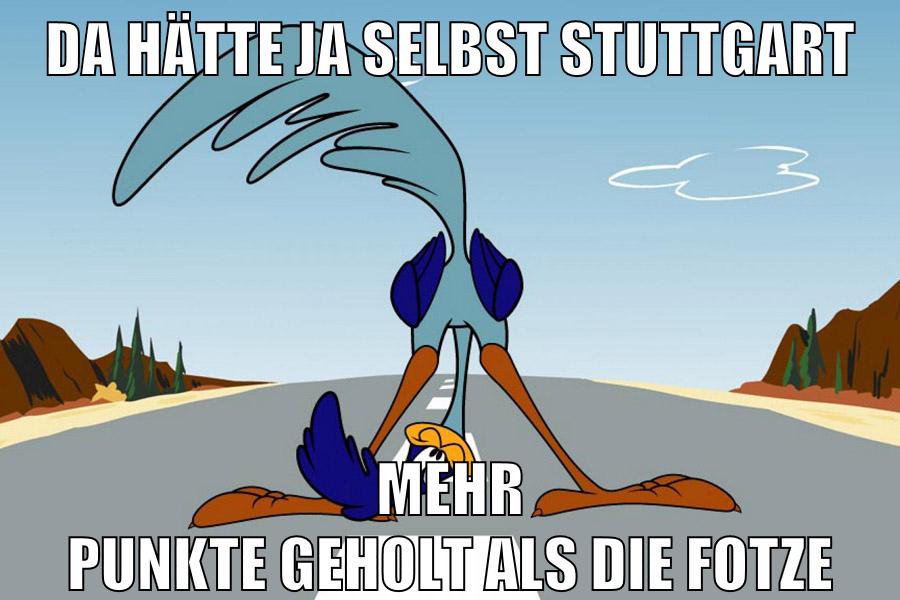 da hätte ja selbst stuttgart mehr punkte geholt als die fotze