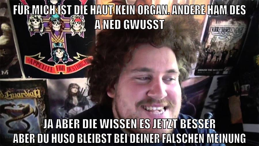 für mich ist die haut kein organ. andere ham des a ned gwusst ja aber die wissen es jetzt besser aber du huso bleibst bei deiner falschen meinung