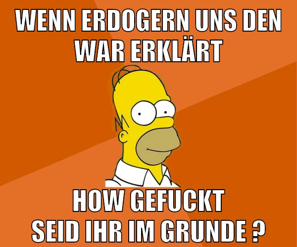 wenn erdogern uns den war erklärt how gefuckt seid ihr im grunde ?