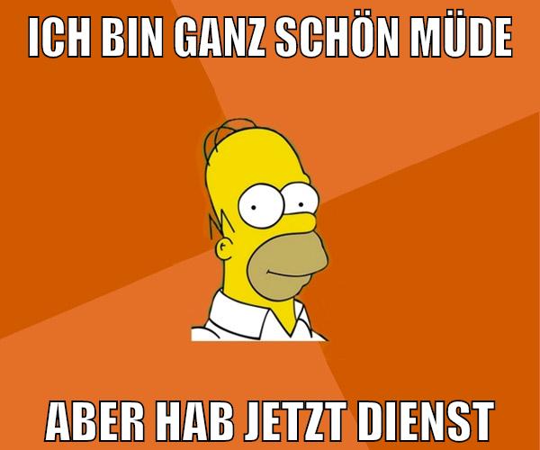 ich bin ganz schön müde aber hab jetzt dienst