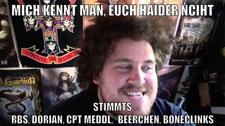 mich kennt man, euch haider nciht stimmts rbs, dorian, cpt meddl, *beerchen, boneclinks