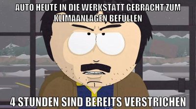 auto heute in die werkstatt gebracht zum klimaanlagen befüllen 4 stunden sind bereits verstrichen