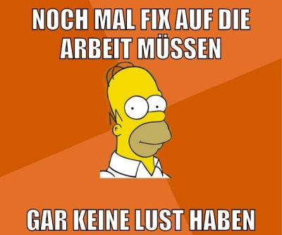 noch mal fix auf die arbeit müssen gar keine lust haben