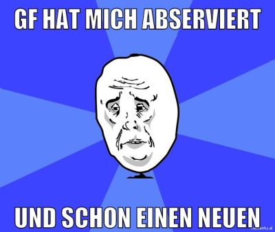 GF hat mich abserviert und schon einen neuen