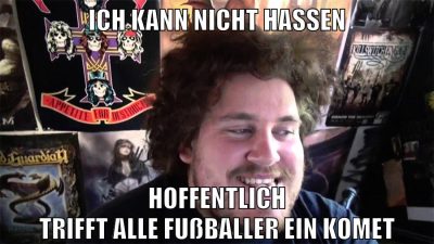 ich kann nicht hassen hoffentlich trifft alle fußballer ein komet