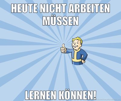 Heute nicht arbeiten müssen Lernen können!