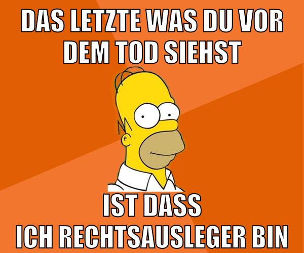 das letzte was du vor dem tod siehst ist dass ich rechtsausleger bin