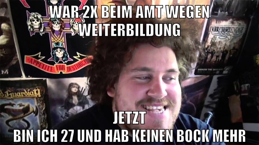 war 2x beim amt wegen weiterbildung jetzt bin ich 27 und hab keinen bock mehr