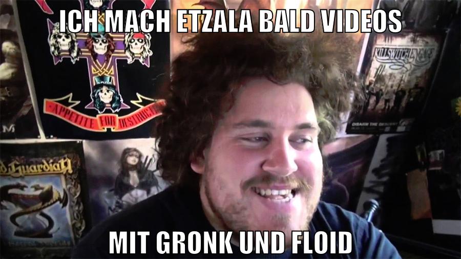 ich mach etzala bald videos mit gronk und floid