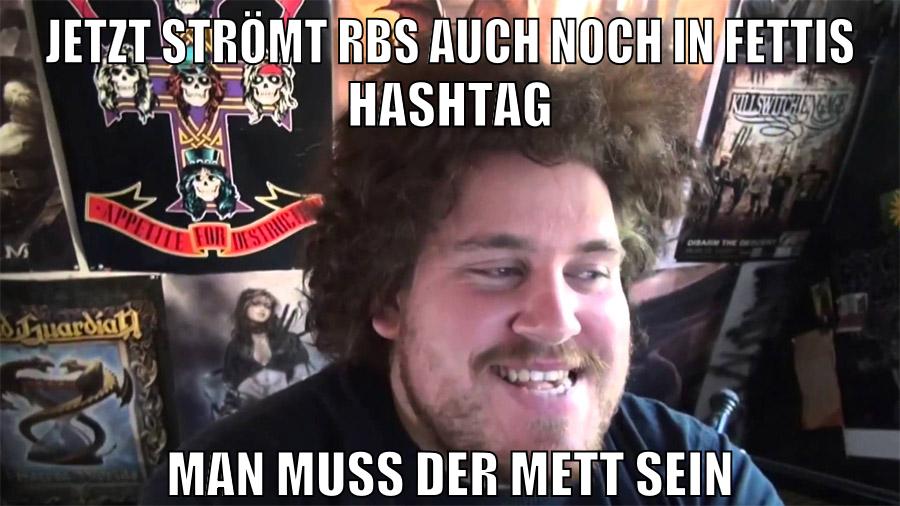 jetzt strömt rbs auch noch in fettis hashtag man muss der mett sein