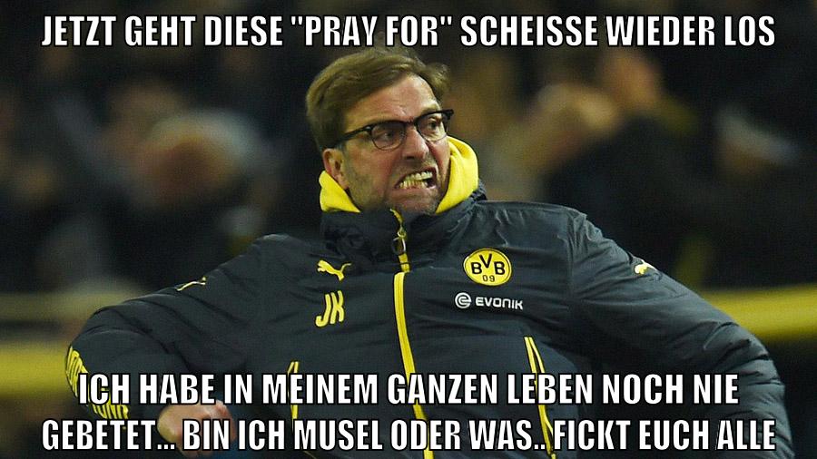 jetzt geht diese "pray for" scheisse wieder los ich habe in meinem ganzen leben noch nie gebetet... bin ich musel oder was.. fickt euch alle