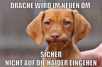 drache wird im neuen dm sicher nicht auf die haider eingehen