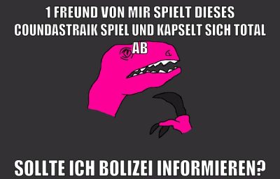 1 freund von mir spielt dieses coundastraik spiel und kapselt sich total ab sollte ich bolizei informieren?