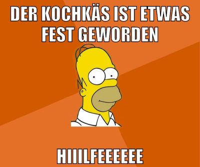der kochkäs ist etwas fest geworden hiiilfeeeeee