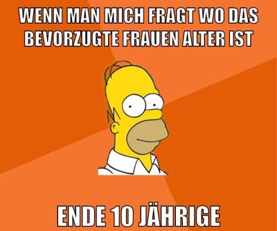 wenn man mich fragt wo das bevorzugte frauen alter ist ende 10 jährige