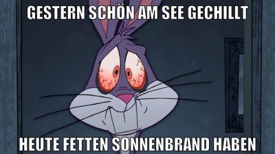 gestern schön am see gechillt heute fetten sonnenbrand haben
