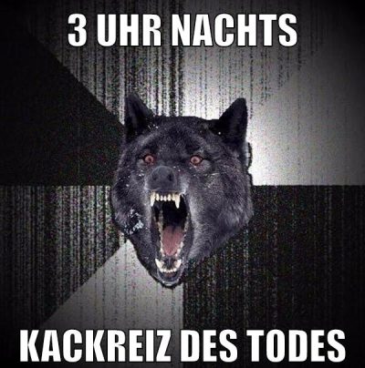 3 Uhr nachts kackreiz des Todes