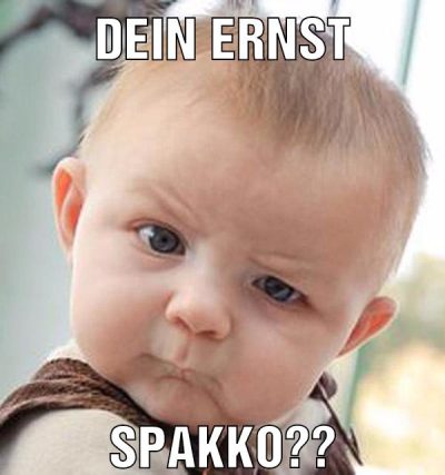 Dein ernst Spakko??