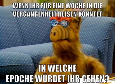 Wenn ihr für eine Woche in die Vergangenheit reisen könntet In welche Epoche würdet ihr gehen?