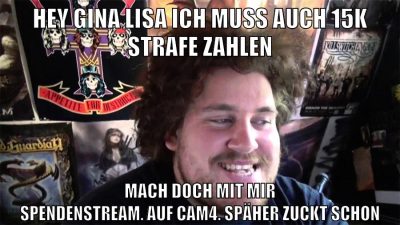 hey gina lisa ich muss auch 15k strafe zahlen mach doch mit mir spendenstream. auf cam4. späher zuckt schon