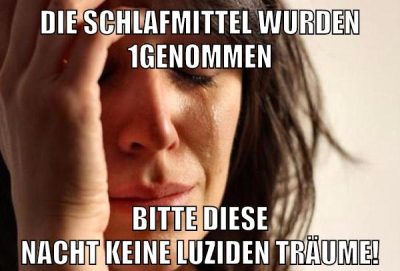 die schlafmittel wurden 1genommen bitte diese nacht keine luziden träume!
